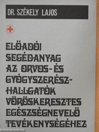 Előadói segédanyag az orvos- és gyógyszerészhallgatók vöröskeresztes egészségnevelő tevékenységéhez