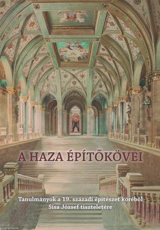 A haza építőkövei - Tanulmányok a 19. századi építészet köréből Sisa József tiszteletére