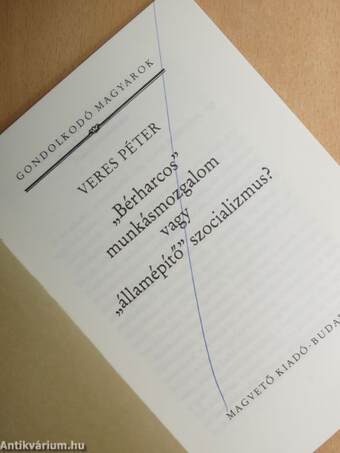 "Bérharcos" munkásmozgalom vagy "államépítő" szocializmus?