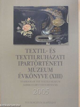 Textil- és Textilruházati Ipartörténeti Múzeum évkönyve (XIII) 2005