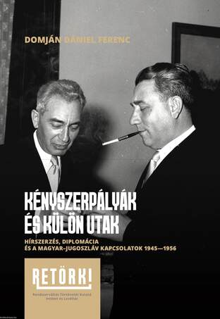 Kényszerpályák és különutak - Hírszerzés, diplomácia és a magyar-jugoszláv kapcsolatok 1945-1956