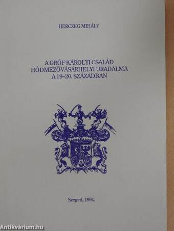 A Gróf Károlyi család hódmezővásárhelyi uradalma a 19-20. században