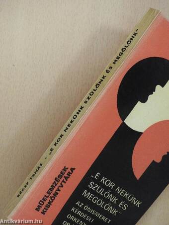 "E kor nekünk szülőnk és megölőnk"