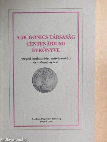 A Dugonics Társaság centenáriumi évkönyve 1992