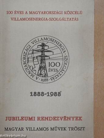 100 éves a magyarországi közcélú villamosenergia-szolgáltatás 1888-1988