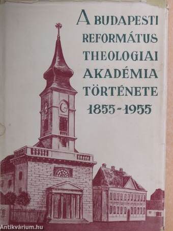 A Budapesti Református Theologiai Akadémia története 1855-1955