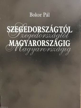 Szegedországtól Magyarországig (dedikált példány)
