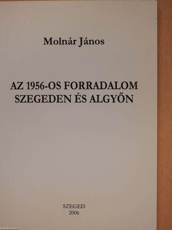 Az 1956-os forradalom Szegeden és Algyőn (dedikált példány)