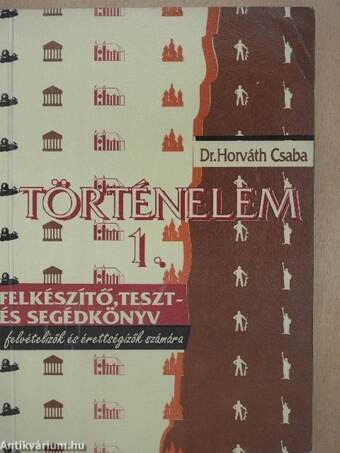 Történelem 1. - Felkészítő, teszt- és segédkönyv felvételizők és érettségizők számára