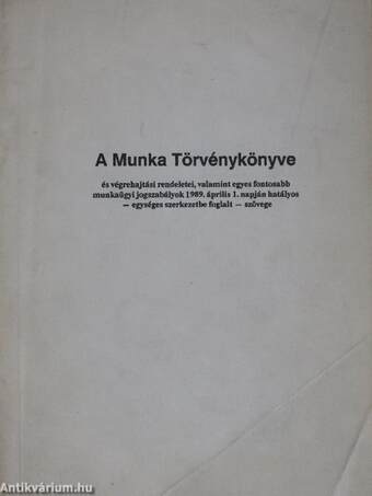 A Munka Törvénykönyve és végrehajtási rendeletei, valamint egyes fontosabb munkaügyi jogszabályok 1989. április 1. napján hatályos - egységes szerkezetbe foglalt - szövege