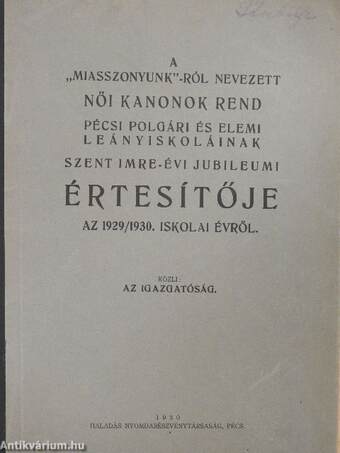 A "Miasszonyunk"-ról nevezett Női Kanonok Rend Pécsi Polgári és Elemi Leányiskoláinak Szent Imre-évi jubileumi értesítője az 1929/1930. iskolai évről