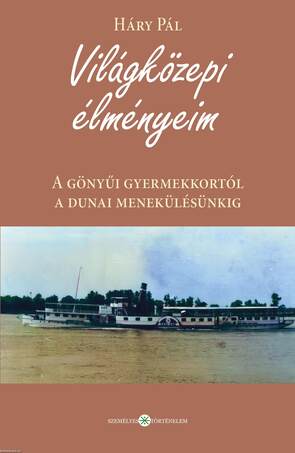 Világközepi élményeim. A gönyűi gyermekkortól a dunai menekülésünkig