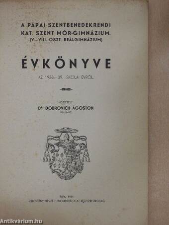 A pápai szentbenedekrendi kat. Szent Mór-gimnázium (V.-VIII. oszt. reálgimnázium) évkönyve az 1938-39. iskolai évről