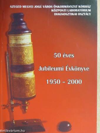 Szeged Megyei Jogú Város Önkormányzat Kórház Központi Laboratórium Diagnosztikai Osztály 50 éves Jubileumi évkönyve