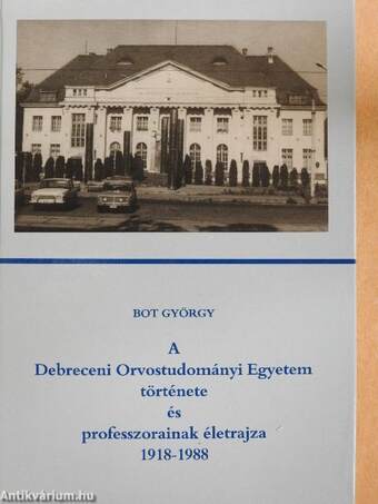 A Debreceni Orvostudományi Egyetem története és professzorainak életrajza 1918-1988