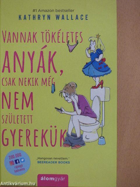 Vannak tökéletes anyák, csak nekik még nem született gyerekük