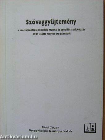 Szöveggyűjtemény a szociálpolitika, szociális munka és szociális szakképzés 1945 előtti magyar irodalmából