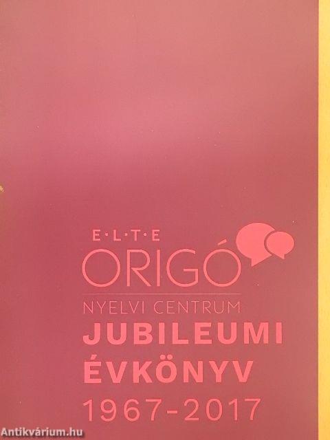 ELTE Origó Nyelvi Centrum Jubileumi Évkönyv 1967-2017