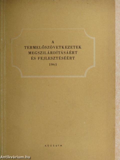 A termelőszövetkezetek megszilárdításáért és fejlesztéséért 1961