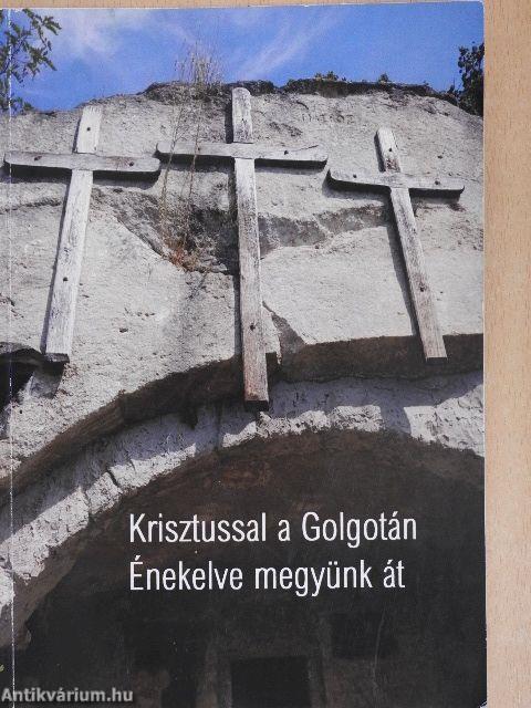 Krisztussal a Golgotán énekelve megyünk át