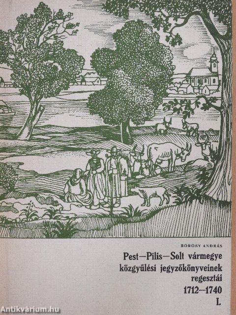 Pest-Pilis-Solt vármegye közgyűlési jegyzőkönyveinek regesztái 1712-1740 I. (töredék)