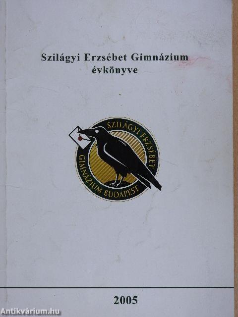 Szilágyi Erzsébet Gimnázium évkönyve 2005