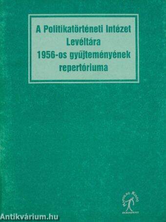 A Politikatörténeti Intézet Levéltára 1956-os gyűjteményének repertóriuma