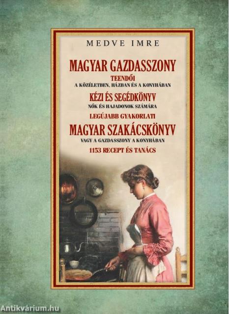 Magyar gazdasszony - A gazdasszony a házban - Legújabb gyakorlati MAGYAR SZAKÁCSKÖNYV 1153 recept és tanács