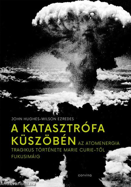 A katasztrófa küszöbén - Az atomenergia tragikus története Marie Curie-től Fukusimáig