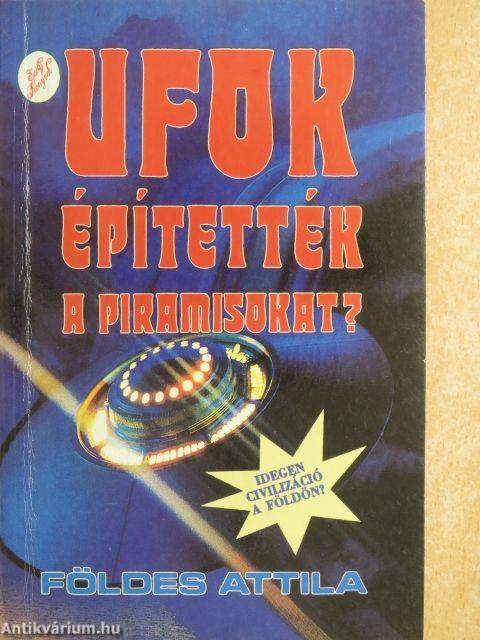 UFOK építették a piramisokat?