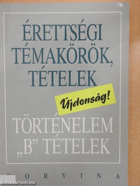 Érettségi témakörök, tételek - Történelem "B" tételek