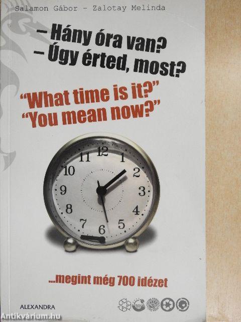 - Hány óra van?, - Úgy érted most?, "What time is it?", "You mean now?"