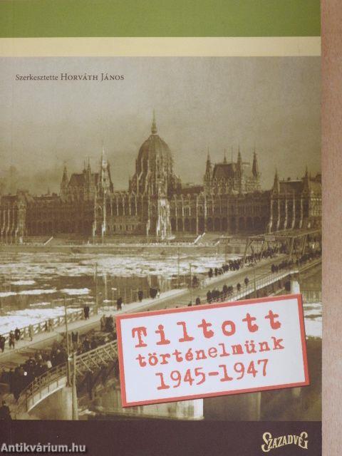 Tiltott történelmünk 1945-1947