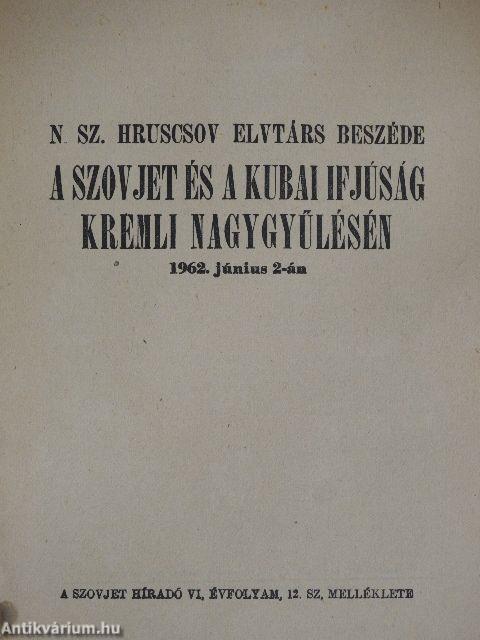 N. Sz. Hruscsov elvtárs beszéde a Szovjet és a Kubai Ifjúság Kremli Nagygyűlésén 1962. június 2-án