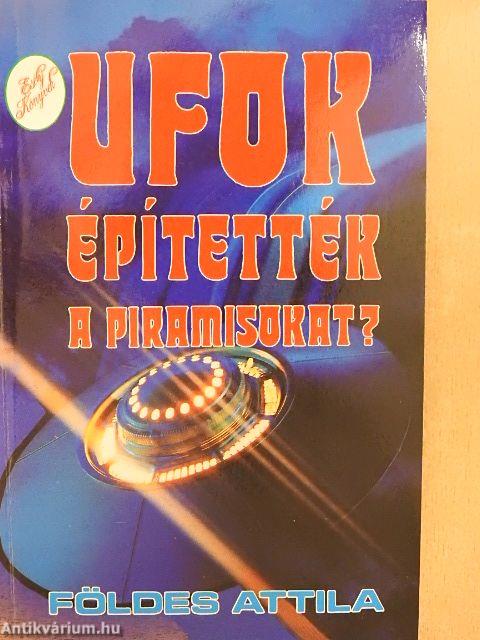 UFOK építették a piramisokat?