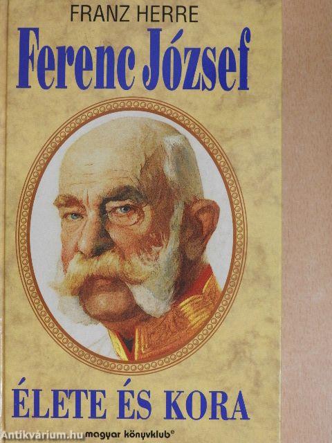 Ferenc József élete és kora