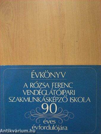 Évkönyv a Rózsa Ferenc Vendéglátóipari Szakmunkásképző Iskola 90 éves évfordulójára