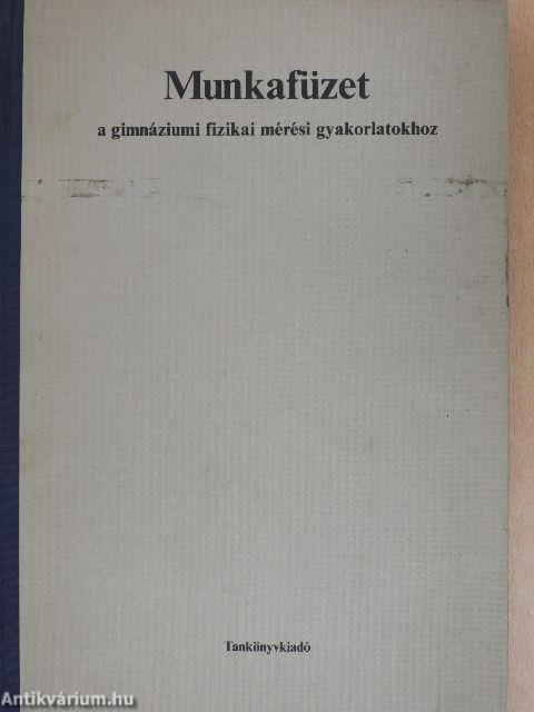 Munkafüzet a gimnáziumi fizikai mérési gyakorlatokhoz