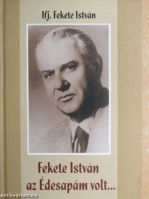 Fekete István az Édesapám volt...