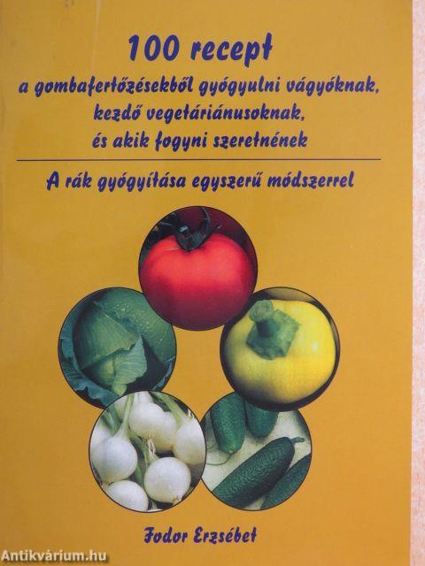 100 recept a gombafertőzésekből gyógyulni vágyóknak, kezdő vegetáriánusoknak, és akik fogyni szeretnének