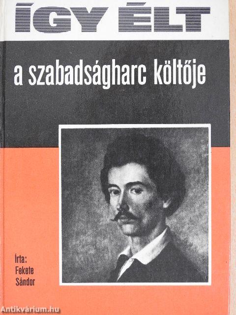 Így élt a szabadságharc költője