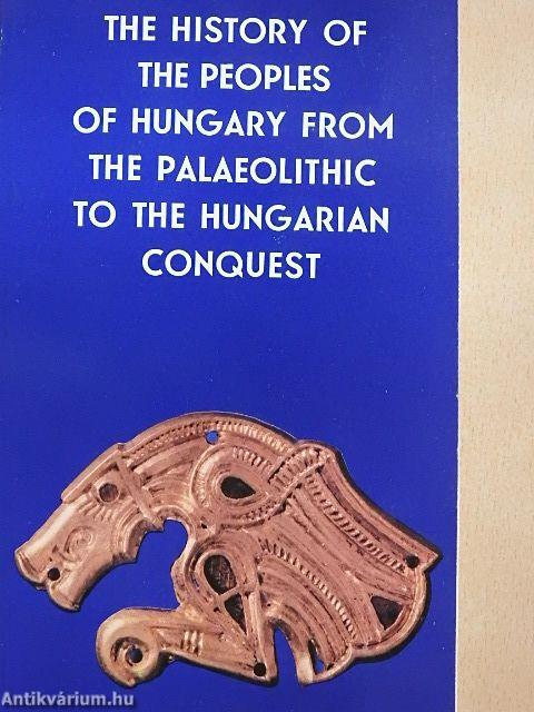 The History of the Peoples of Hungary from the Palaeolithic to the Hungarian Conquest