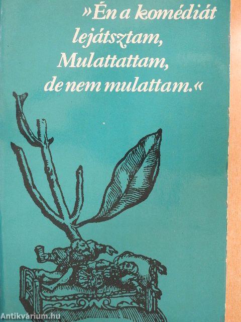 »Én a komédiát lejátsztam, Mulattattam, de nem mulattam.«