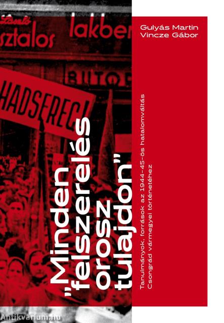 "Minden felszerelés orosz tulajdon" - Tanulmányok, források az 1944-45-ös hatalomváltás Csongrád vármegyei történetéhez