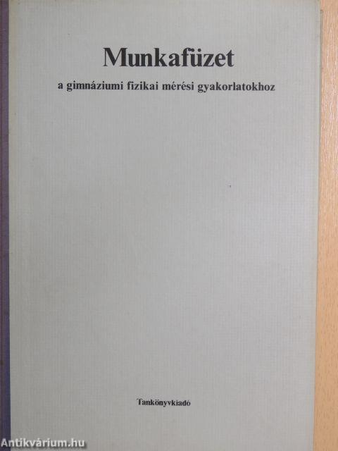 Munkafüzet a gimnáziumi fizikai mérési gyakorlatokhoz