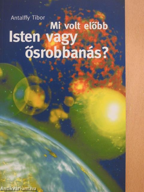 Mi volt előbb? Isten vagy ősrobbanás? (dedikált példány)