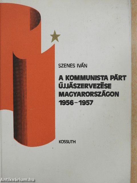 A kommunista párt újjászervezése Magyarországon 1956-1957