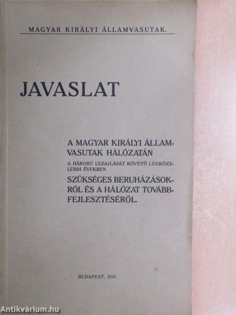 Javaslat a magyar királyi államvasutak hálózatán a háboru lezajlását követő legközelebbi években szükséges beruházásokról és a hálózat tovább fejlesztéséről