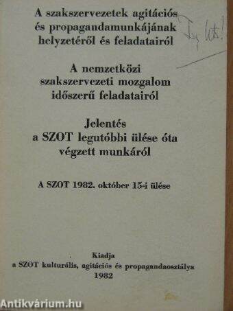 A szakszervezetek agitációs és propagandamunkájának helyzetéről és feladatairól/A nemzetközi szakszervezeti mozgalom időszerű feladatairól/Jelentés a SZOT legutóbbi ülése óta végzett munkáról