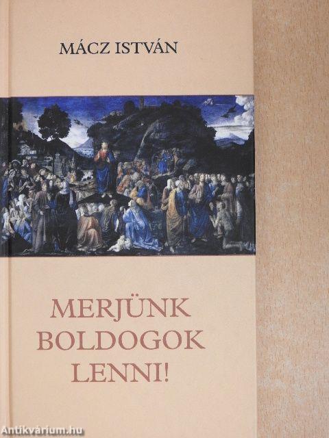 Merjünk boldogok lenni!